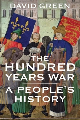 The Hundred Years War: A People's History by Green, David