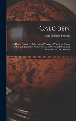 Calcoen: A Dutch Narrative of the Second Voyage of Vasco da Gama to Calicut, Printed at Antwerp Circa 1504. With Introd. and Tr by Berjeau, Jean Philibert