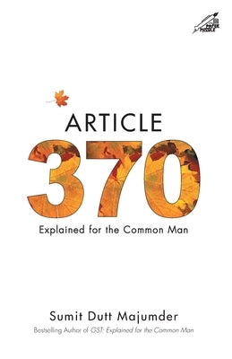 Article 370: Explained for the Common Man by Majumder, Sumit Dutt