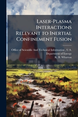 Laser-Plasma Interactions Relevant to Inertial Confinement Fusion by Office of Scientific and Technical in