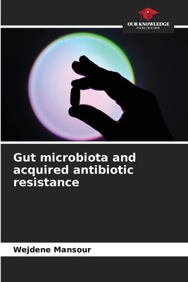 Gut microbiota and acquired antibiotic resistance by Mansour, Wejdene