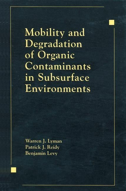 Mobility and Degradation of Organic Contaminants in Subsurface Environments by Lyman, Warren J.