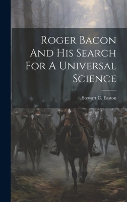 Roger Bacon And His Search For A Universal Science by Easton, Stewart C.