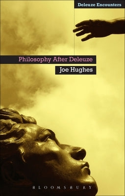 Philosophy After Deleuze by Hughes, Joe