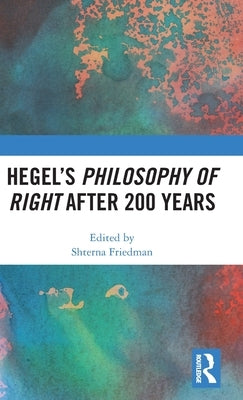 Hegel's Philosophy of Right After 200 Years by Friedman, Shterna