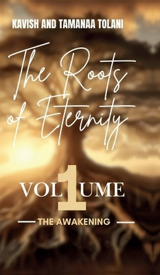 The Roots Of Eternity: The Awakening by Kavish Tolani