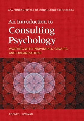 An Introduction to Consulting Psychology: Working with Individuals, Groups, and Organizations by Lowman, Rodney L.