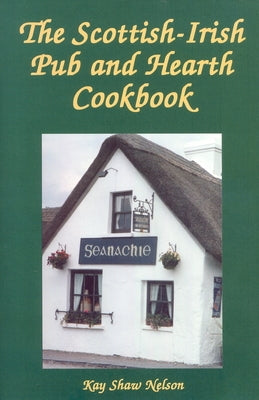 The Scottish-Irish Pub and Hearth Cookbook by Nelson, Kay