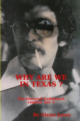 Why Are We in Texas? The Hoonyuh-Cadoonyuh Legend, Vol. I by Jones, Glenn