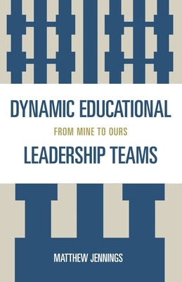 Dynamic Educational Leadership Teams: From Mine to Ours by Jennings, Matthew J.