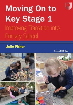 Moving on to Key Stage 1: Improving Transition into Primary School by Fisher, Julie