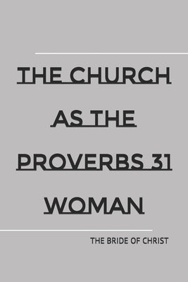 The Church as the Proverbs 31 Woman: raw, unedited version by Christopher, R. L.