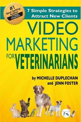 Video Marketing for Veterinarians: 7 Marketing Strategies to Attract New Clients by Foster, Jenn