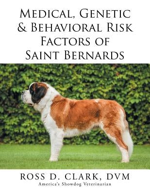 Medical, Genetic & Behavioral Risk Factors of Saint Bernards by Clark, Ross