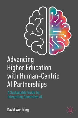 Advancing Higher Education with Human-Centric AI Partnerships: A Sustainable Guide for Integrating Generative AI by Woodring, David