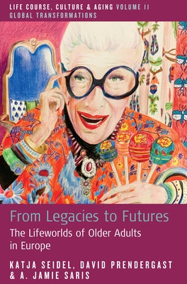 From Legacies to Futures: The Lifeworlds of Older Adults in Europe by Seidel, Katja