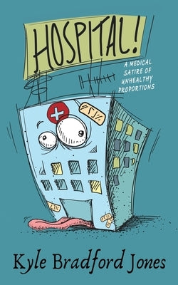 Hospital!: A Medical Satire of Unhealthy Proportions by Jones, Kyle Bradford