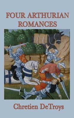 Four Arthurian Romances by Detroys, Chretien