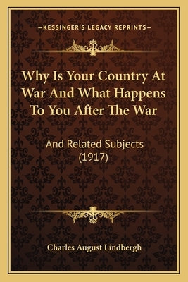 Why Is Your Country At War And What Happens To You After The War: And Related Subjects (1917) by Lindbergh, Charles August
