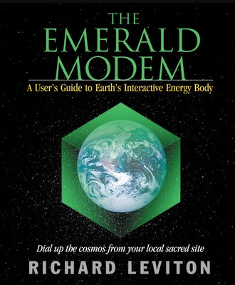 The Emerald Modem: A User's Guide to Earth's Interactive Energy Body by Leviton, Richard