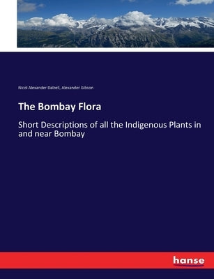 The Bombay Flora: Short Descriptions of all the Indigenous Plants in and near Bombay by Dalzell, Nicol Alexander