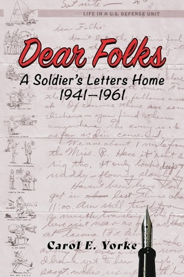 Dear Folks: A Soldier's Letters Home 1941-1961 by Yorke, Carol E.