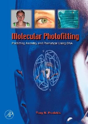 Molecular Photofitting: Predicting Ancestry and Phenotype Using DNA by Frudakis Ph. D., Tony