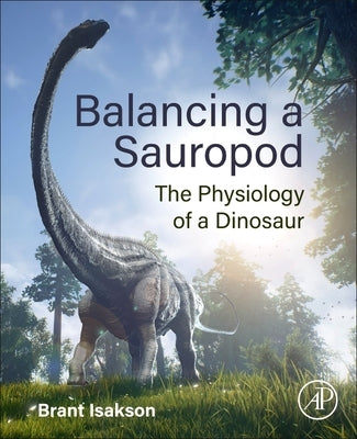Balancing a Sauropod: The Physiology of a Dinosaur by Isakson, Brant E.