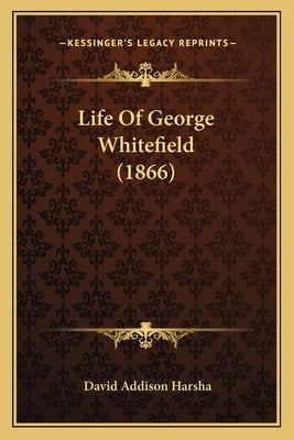 Life Of George Whitefield (1866) by Harsha, David Addison