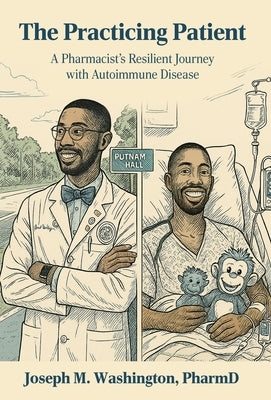 The Practicing Patient A Pharmacist's Resilient Journey with Autoimmune Disease by Washington, Joseph