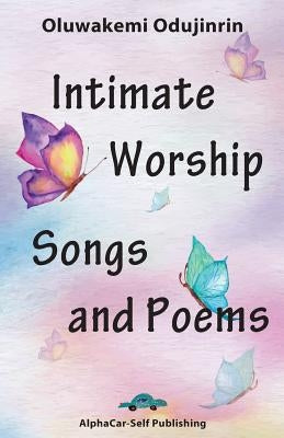 Intimate Worship Songs and Poems by Odujinrin, Oluwakemi