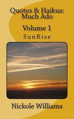 Quotes & Haikus: Much Ado: Volume 1 SunRise by Williams, Nickole