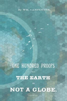 100 Proofs That The Earth Is Not A Globe by Carpenter, William M.
