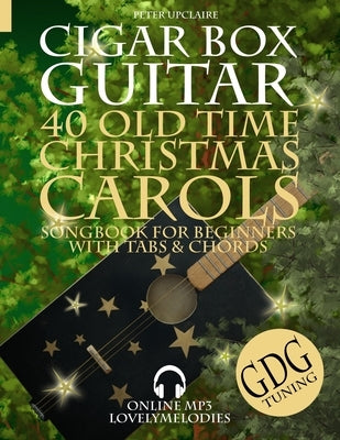 40 Old Time Christmas Carols - GDG Cigar Box Guitar Songbook for Beginners with Tabs and Chords by Upclaire, Peter