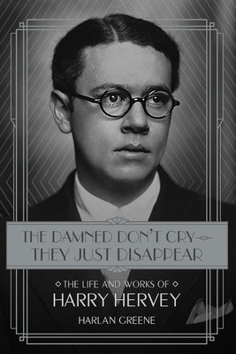 The Damned Don't Cry - They Just Disappear: The Life and Works of Harry Hervey by Greene, Harlan