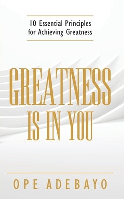 Greatness is in You: 10 Essential Principles of achieving greatness by Adebayo, Ope
