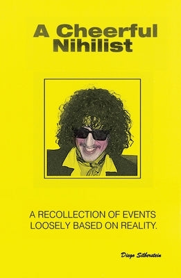 A Cheerful Nihilist - A recollection of events loosely based on reality by Silberstein, Diego