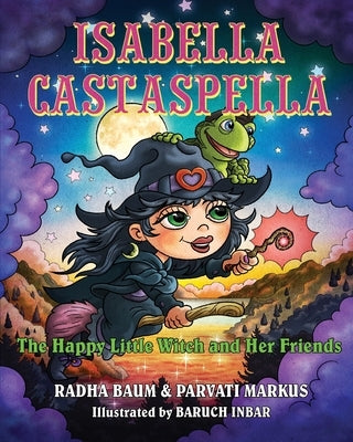 Isabella Castaspella: The Happy Little Witch and Her Friends by Markus, Parvati