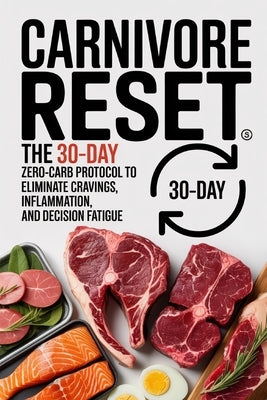 Carnivore Reset: The 30-Day Zero-Carb Protocol to Eliminate Cravings, Inflammation, and Decision Fatigue by Blackridge, Evan