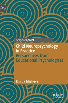 Child Neuropsychology in Practice: Perspectives from Educational Psychologists by Misheva, Emilia