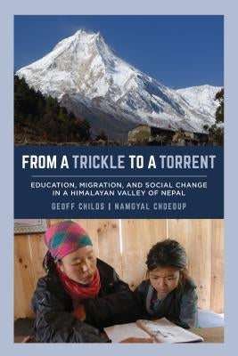 From a Trickle to a Torrent: Education, Migration, and Social Change in a Himalayan Valley of Nepal by Childs, Geoff