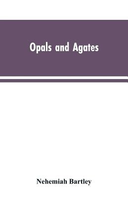 Opals and Agates: Or, Scenes Under, the Southern Cross and the Magelhans; Being Memories of Fifty Years of Australia and Polynesia by Bartley, Nehemiah