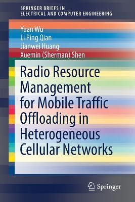 Radio Resource Management for Mobile Traffic Offloading in Heterogeneous Cellular Networks by Wu, Yuan