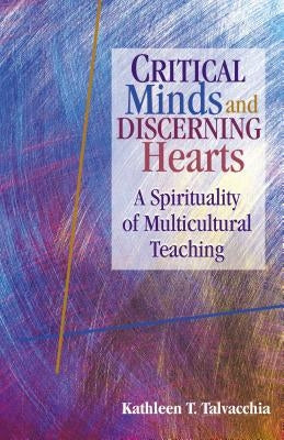 Critical Minds and Discerning Hearts: A Spirituality of Multicultural Teaching by Talvacchia, Kathleen T.