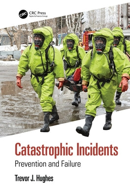 Catastrophic Incidents: Prevention and Failure by Hughes, Trevor J.