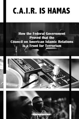 C.A.I.R Is Hamas: How the Federal Government Proved that the Council on American-Islamic Relations is a Front for Terrorism by Policy, Center for Security