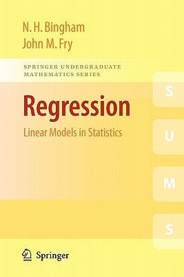 Regression: Linear Models in Statistics by Bingham, N. H.