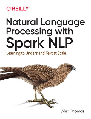 Natural Language Processing with Spark Nlp: Learning to Understand Text at Scale by Thomas, Alex
