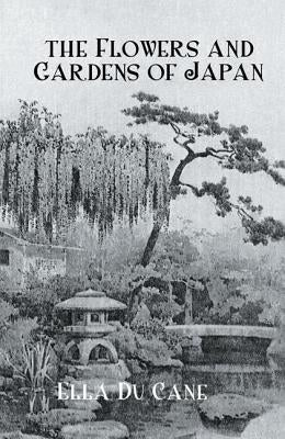 The Flowers and Gardens Of Japan by Du Cane, Ella