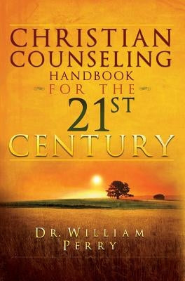 Christian Counseling Handbook for the 21st Century by Perry, William